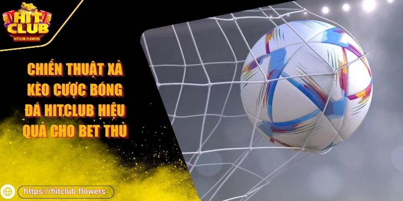 Chiến thuật xả kèo cược bóng đá HITCLUB